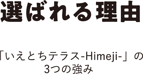 選ばれる理由 「いえとちテラス-Himeji-」の3つの強み