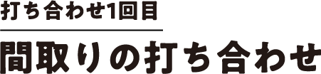 打ち合わせ1回目 間取りの打ち合わせ