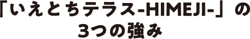  「いえとちテラス-Himeji-」の3つの強み
